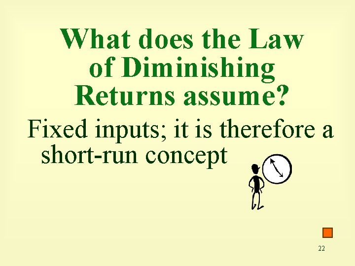 What does the Law of Diminishing Returns assume? Fixed inputs; it is therefore a