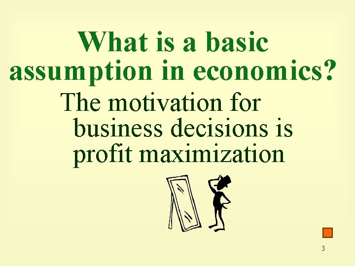 What is a basic assumption in economics? The motivation for business decisions is profit