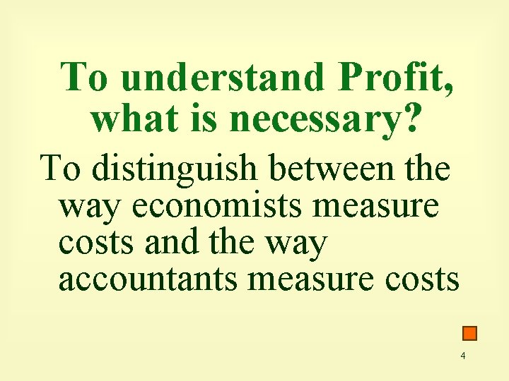 To understand Profit, what is necessary? To distinguish between the way economists measure costs