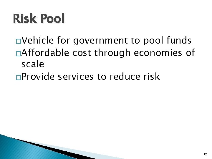 Risk Pool �Vehicle for government to pool funds �Affordable cost through economies of scale