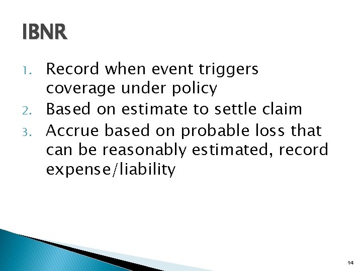 IBNR 1. 2. 3. Record when event triggers coverage under policy Based on estimate