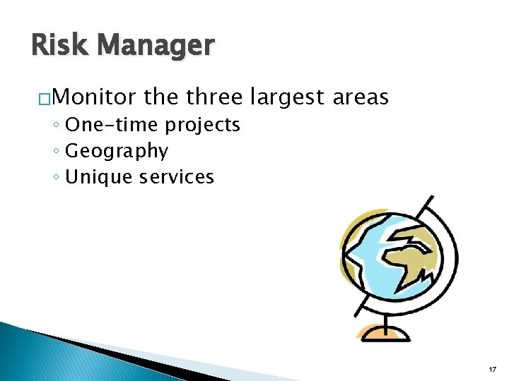 Risk Manager �Monitor the three largest areas ◦ One-time projects ◦ Geography ◦ Unique