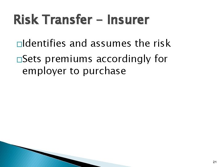 Risk Transfer - Insurer �Identifies and assumes the risk �Sets premiums accordingly for employer