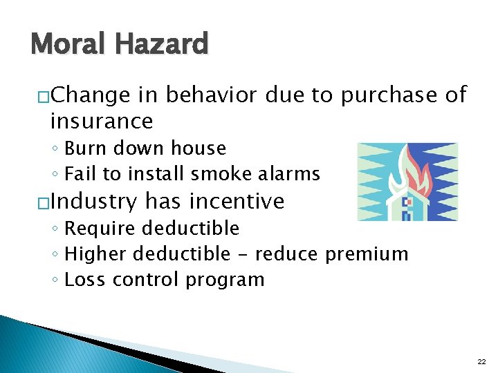 Moral Hazard �Change in behavior due to purchase of insurance ◦ Burn down house