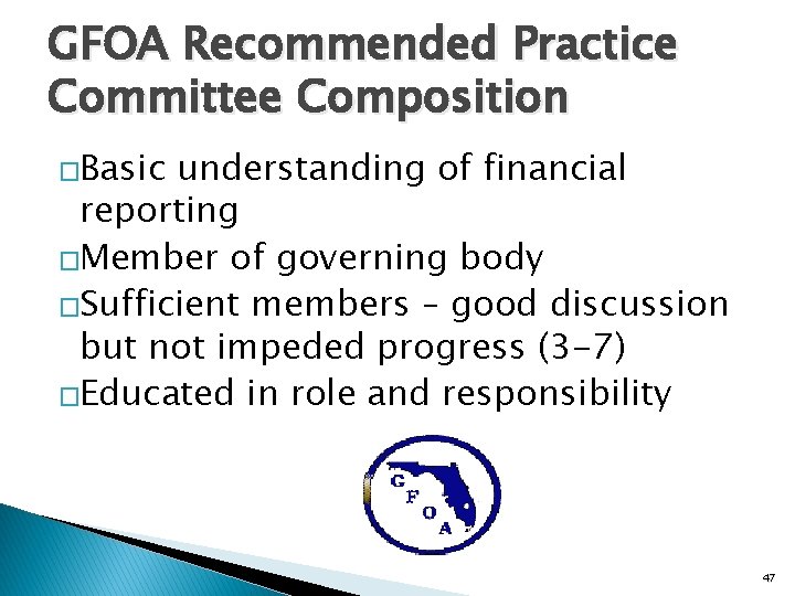 GFOA Recommended Practice Committee Composition �Basic understanding of financial reporting �Member of governing body