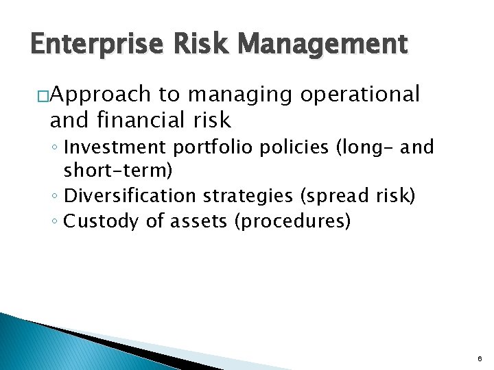 Enterprise Risk Management �Approach to managing operational and financial risk ◦ Investment portfolio policies