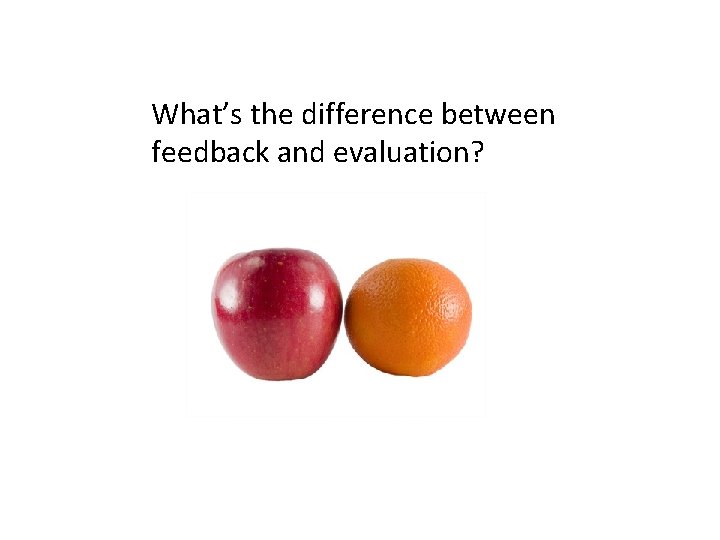 What’s the difference between feedback and evaluation? What’s the difference between feedback and evaluation?