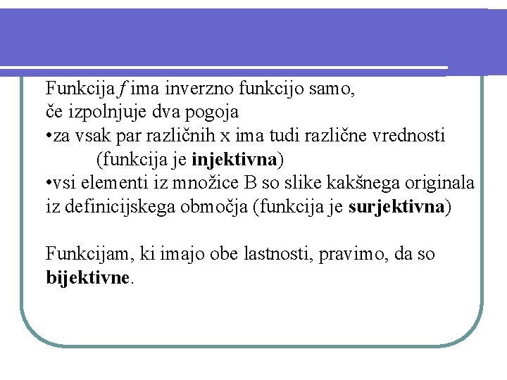 Funkcija f ima inverzno funkcijo samo, če izpolnjuje dva pogoja • za vsak par