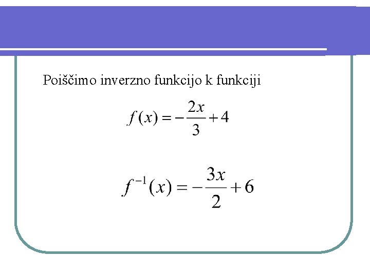 Poiščimo inverzno funkcijo k funkciji 