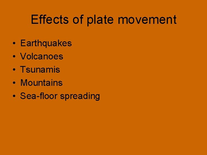 Effects of plate movement • • • Earthquakes Volcanoes Tsunamis Mountains Sea-floor spreading 