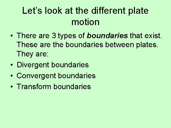 Let’s look at the different plate motion • There are 3 types of boundaries