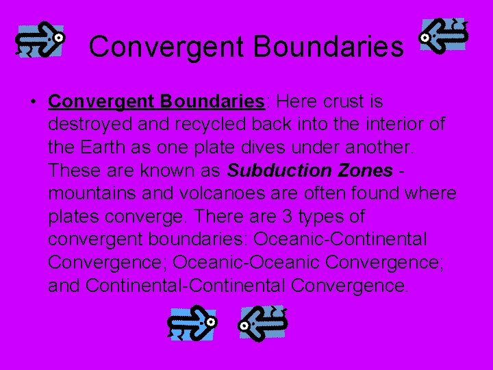 Convergent Boundaries • Convergent Boundaries: Here crust is destroyed and recycled back into the