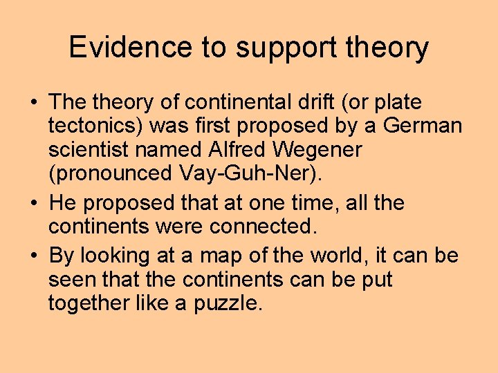 Evidence to support theory • The theory of continental drift (or plate tectonics) was