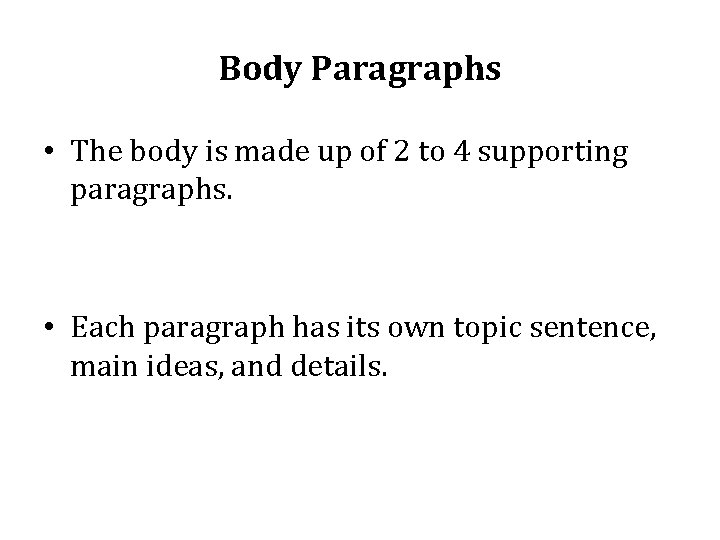 Body Paragraphs • The body is made up of 2 to 4 supporting paragraphs.