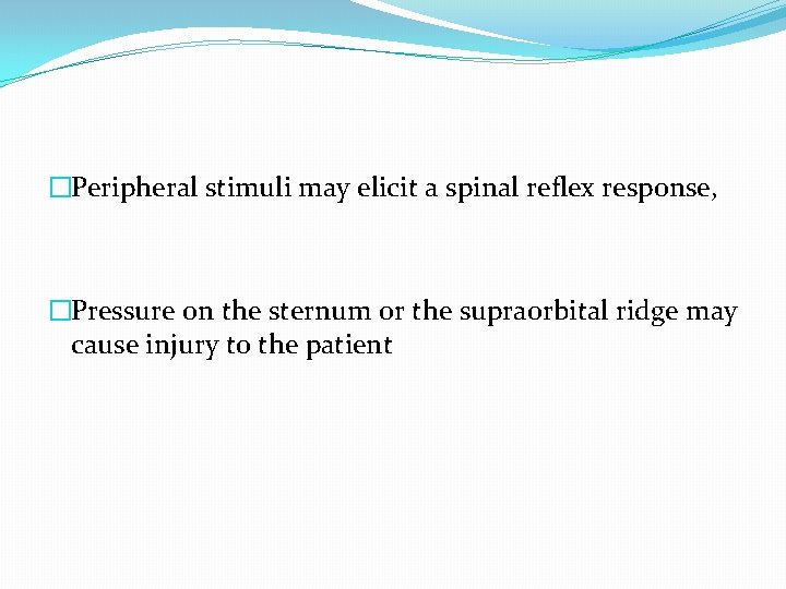 �Peripheral stimuli may elicit a spinal reflex response, �Pressure on the sternum or the