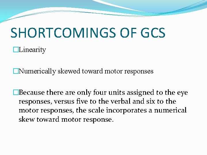 SHORTCOMINGS OF GCS �Linearity �Numerically skewed toward motor responses �Because there are only four