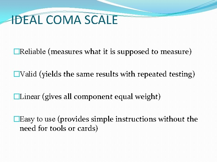 IDEAL COMA SCALE �Reliable (measures what it is supposed to measure) �Valid (yields the