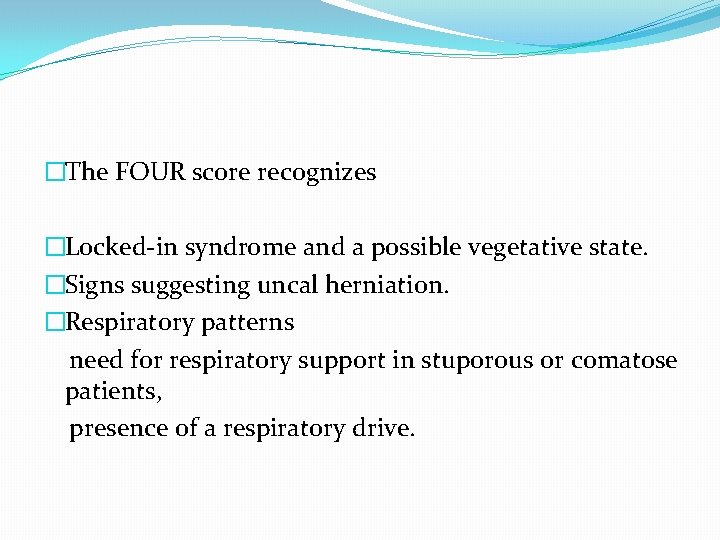 �The FOUR score recognizes �Locked-in syndrome and a possible vegetative state. �Signs suggesting uncal