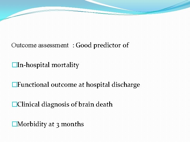 Outcome assessment : Good predictor of �In-hospital mortality �Functional outcome at hospital discharge �Clinical