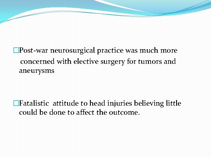�Post-war neurosurgical practice was much more concerned with elective surgery for tumors and aneurysms