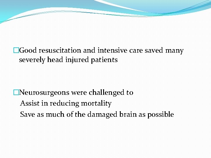 �Good resuscitation and intensive care saved many severely head injured patients �Neurosurgeons were challenged