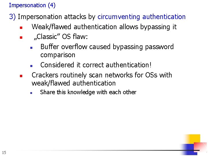 Impersonation (4) 3) Impersonation attacks by circumventing authentication n Weak/flawed authentication allows bypassing it