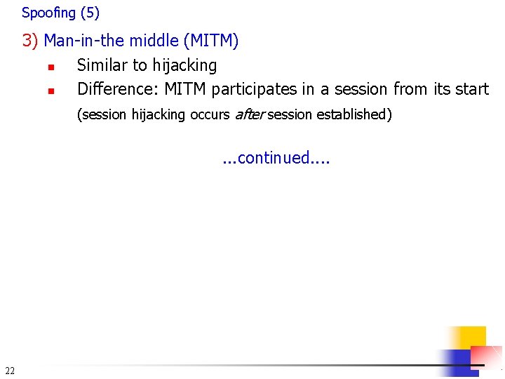 Spoofing (5) 3) Man-in-the middle (MITM) n Similar to hijacking n Difference: MITM participates