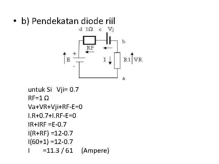• b) Pendekatan diode riil untuk Si Vji= 0. 7 RF=1 Ω Va+VR+Vji+RF-E=0 • b) Pendekatan diode riil untuk Si Vji= 0. 7 RF=1 Ω Va+VR+Vji+RF-E=0