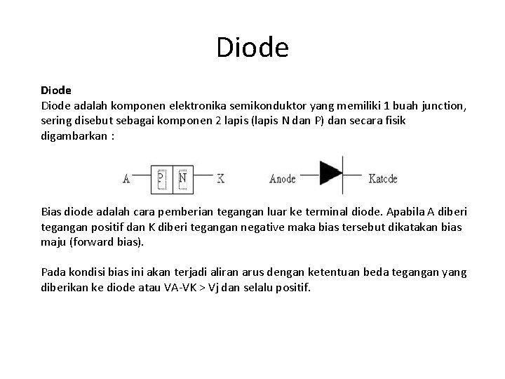 Diode adalah komponen elektronika semikonduktor yang memiliki 1 buah junction, sering disebut sebagai komponen