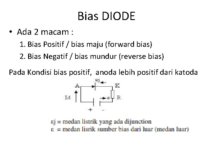 Bias DIODE • Ada 2 macam : 1. Bias Positif / bias maju (forward