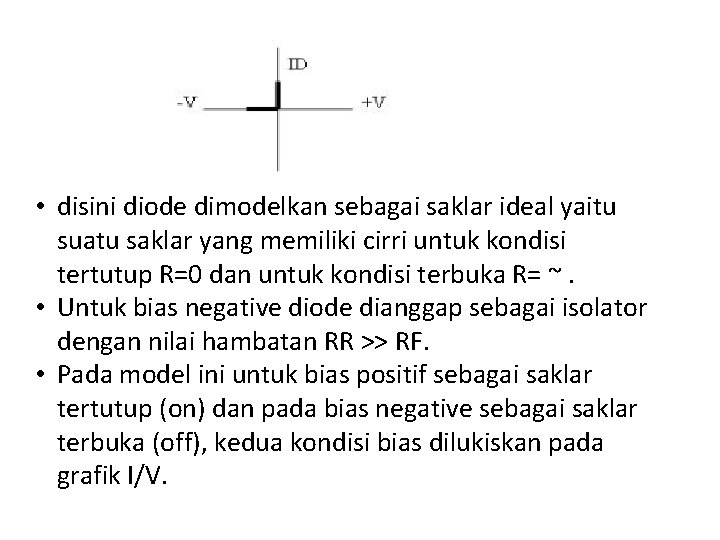 • disini diode dimodelkan sebagai saklar ideal yaitu suatu saklar yang memiliki cirri • disini diode dimodelkan sebagai saklar ideal yaitu suatu saklar yang memiliki cirri