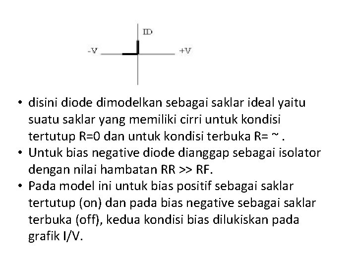  • disini diode dimodelkan sebagai saklar ideal yaitu suatu saklar yang memiliki cirri