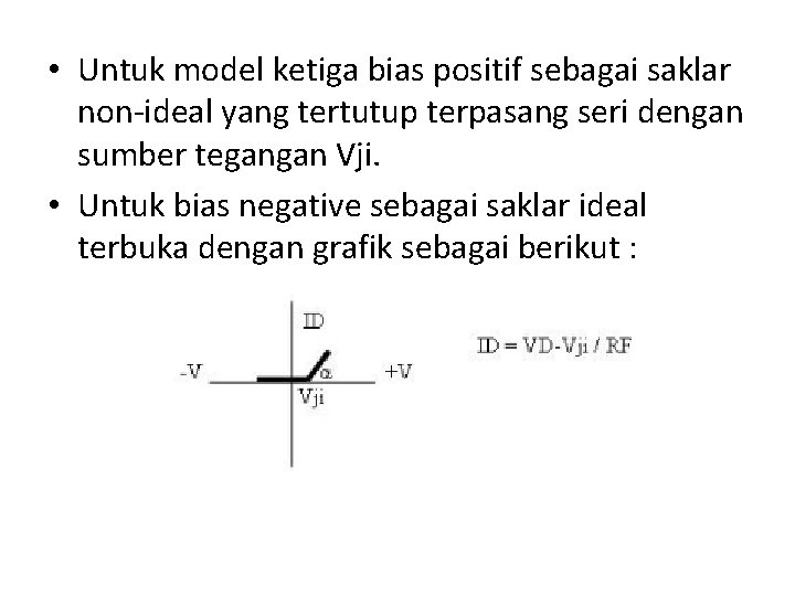 • Untuk model ketiga bias positif sebagai saklar non-ideal yang tertutup terpasang seri • Untuk model ketiga bias positif sebagai saklar non-ideal yang tertutup terpasang seri
