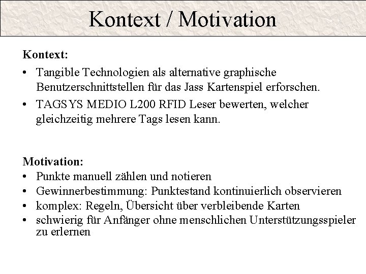 Kontext / Motivation Kontext: • Tangible Technologien als alternative graphische Benutzerschnittstellen für das Jass