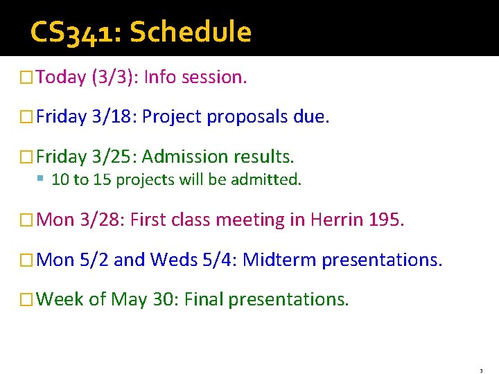 CS 341: Schedule �Today (3/3): Info session. �Friday 3/18: Project proposals due. �Friday 3/25: