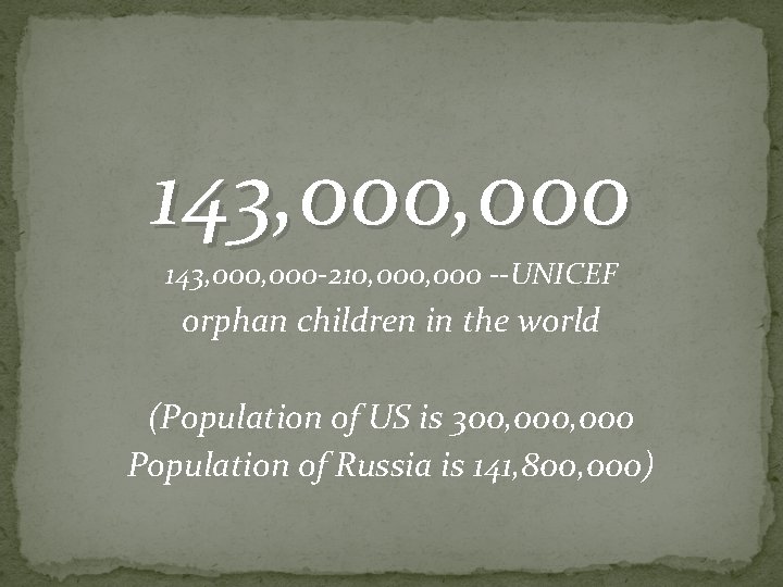 143, 000 -210, 000 --UNICEF orphan children in the world (Population of US is