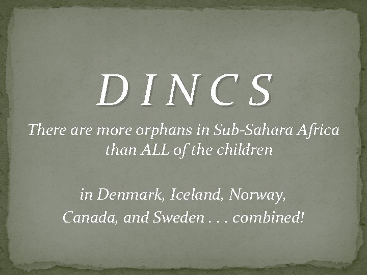 DINCS There are more orphans in Sub-Sahara Africa than ALL of the children in