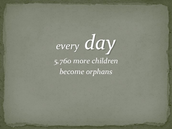 every day 5, 760 more children become orphans 