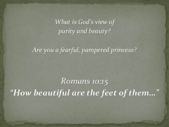 What is God’s view of purity and beauty? Are you a fearful, pampered princess?