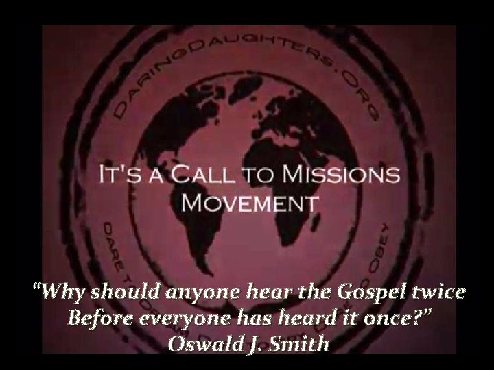 “Why should anyone hear the Gospel twice Before everyone has heard it once? ”