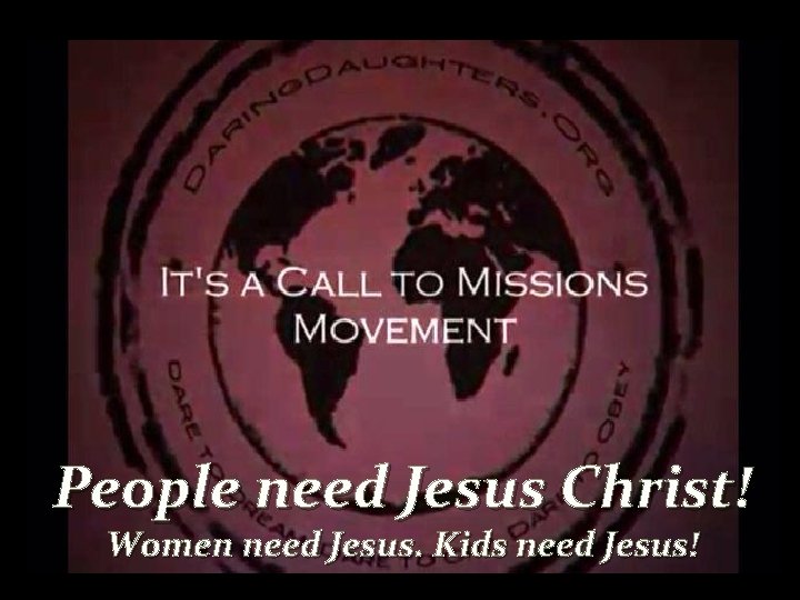 People need Jesus Christ! Women need Jesus. Kids need Jesus! 