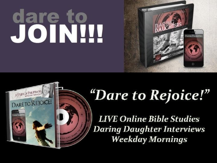 “Dare to Rejoice!” LIVE Online Bible Studies Daring Daughter Interviews Weekday Mornings 