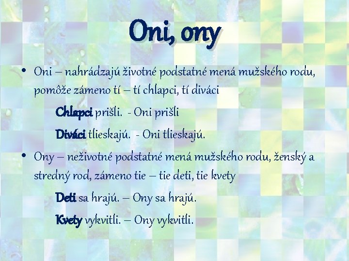 Oni, ony • Oni – nahrádzajú životné podstatné mená mužského rodu, pomôže zámeno tí