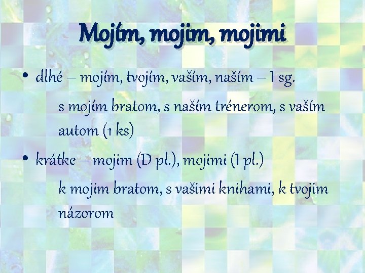 Mojím, mojimi • dlhé – mojím, tvojím, vaším, naším – I sg. s mojím