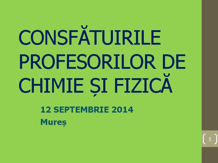 CONSFĂTUIRILE PROFESORILOR DE CHIMIE ȘI FIZICĂ 12 SEPTEMBRIE 2014 Mureș 1 