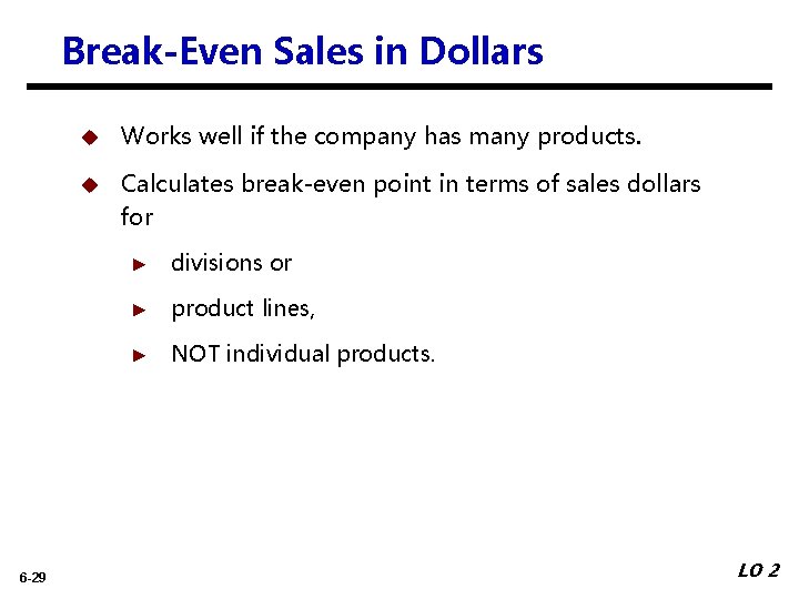 Break-Even Sales in Dollars 6 -29 u Works well if the company has many