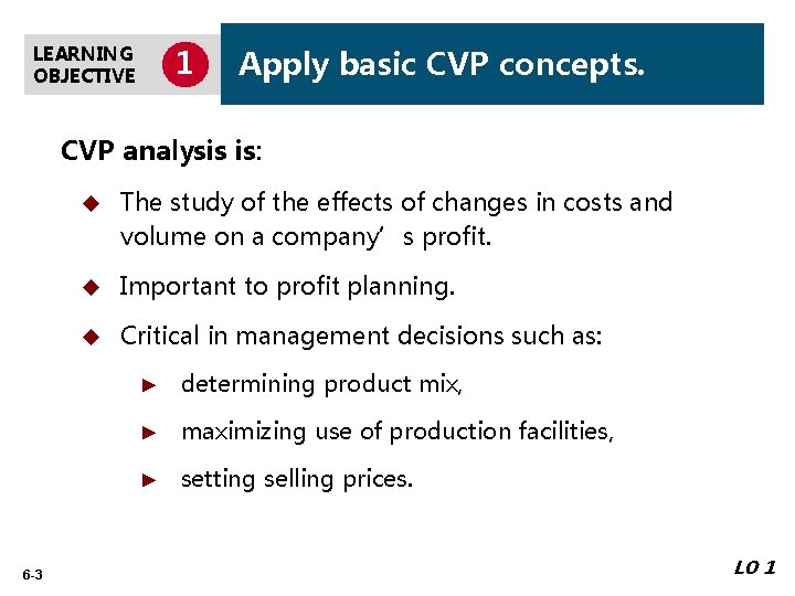 LEARNING OBJECTIVE 1 Apply basic CVP concepts. CVP analysis is: 6 -3 u The