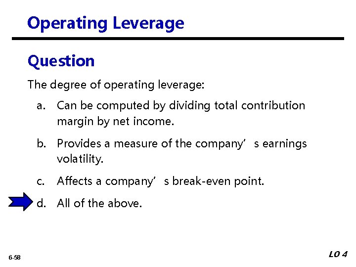 Operating Leverage Question The degree of operating leverage: a. Can be computed by dividing