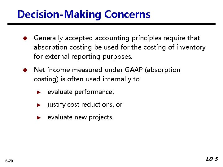 Decision-Making Concerns 6 -70 u Generally accepted accounting principles require that absorption costing be