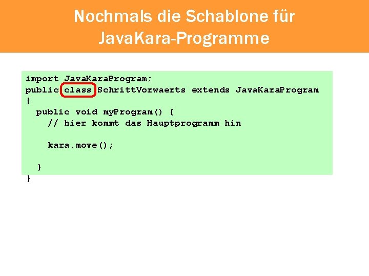 Nochmals die Schablone für Java. Kara-Programme import Java. Kara. Program; public class Schritt. Vorwaerts